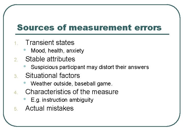 Sources of measurement errors 1. 2. 3. 4. 5. Transient states • Mood, health,