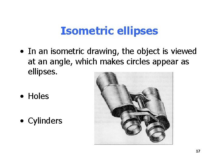Isometric ellipses • In an isometric drawing, the object is viewed at an angle,