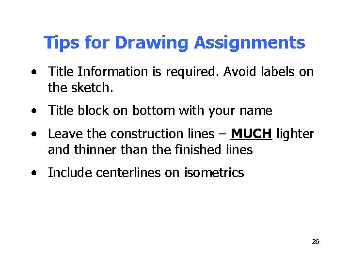 Tips for Drawing Assignments • Title Information is required. Avoid labels on the sketch.