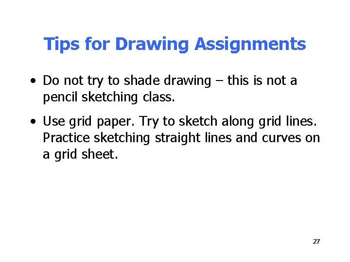 Tips for Drawing Assignments • Do not try to shade drawing – this is