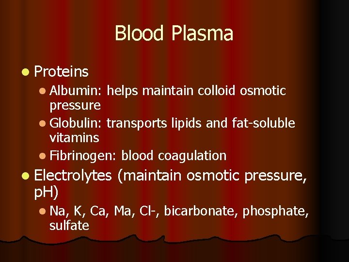 Blood Plasma l Proteins l Albumin: helps maintain colloid osmotic pressure l Globulin: transports