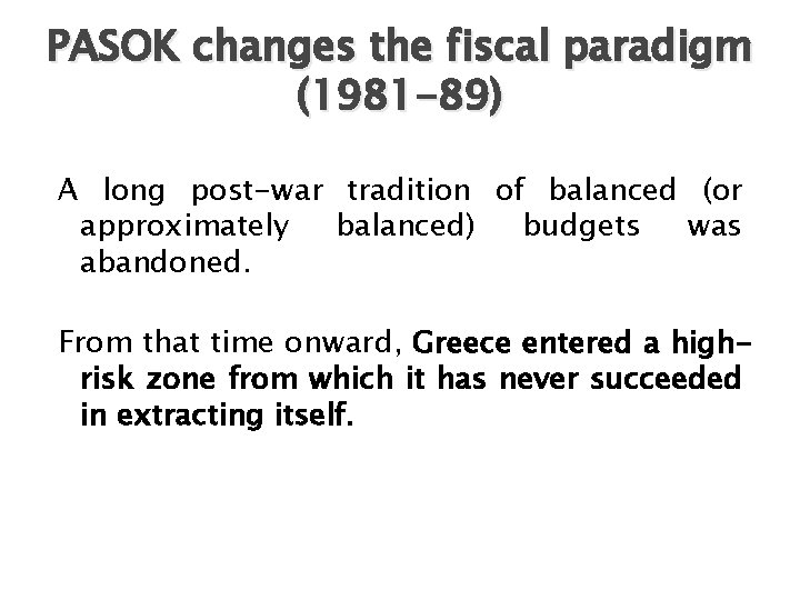 PASOK changes the fiscal paradigm (1981 -89) A long post-war tradition of balanced (or