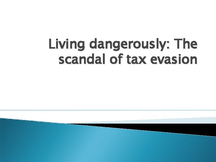 Living dangerously: The scandal of tax evasion 