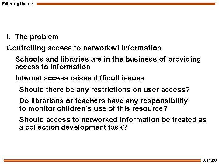 Filtering the net I. The problem Controlling access to networked information Schools and libraries