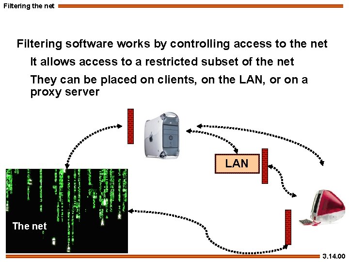Filtering the net Filtering software works by controlling access to the net It allows