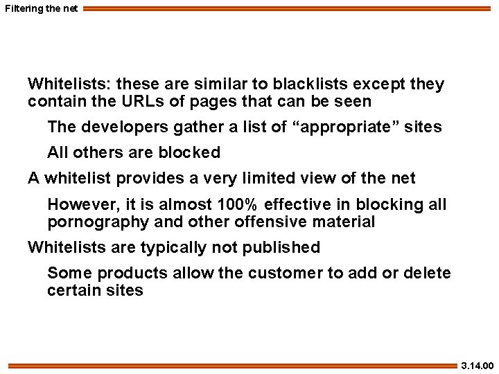 Filtering the net Whitelists: these are similar to blacklists except they contain the URLs