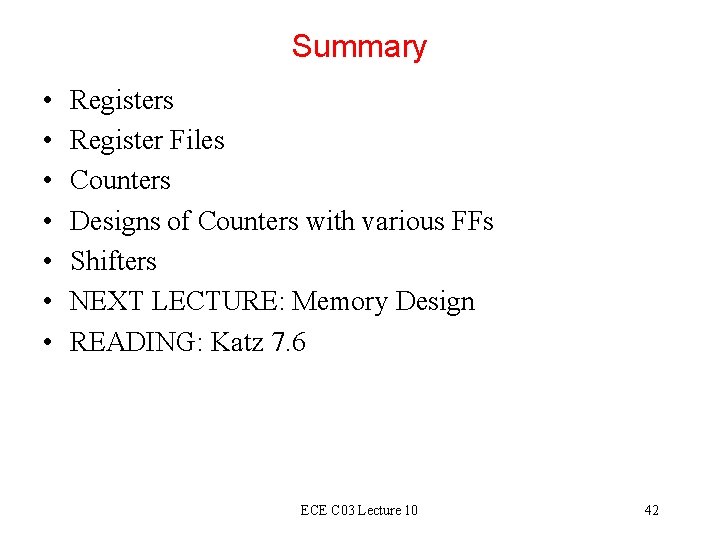 Summary • • Registers Register Files Counters Designs of Counters with various FFs Shifters