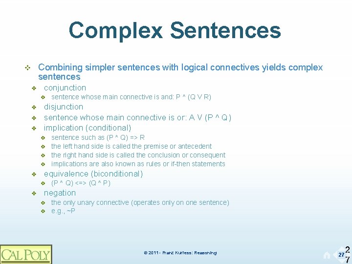 Complex Sentences Combining simpler sentences with logical connectives yields complex sentences v v conjunction