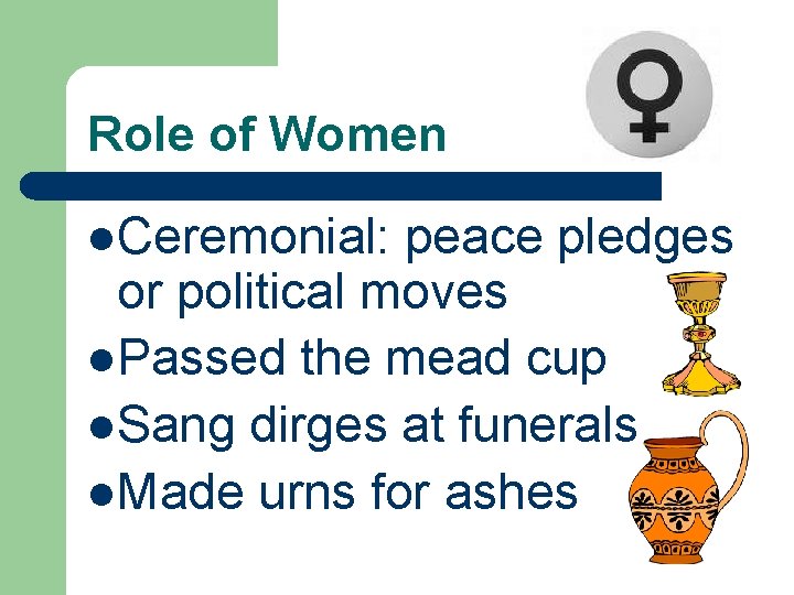 Role of Women l. Ceremonial: peace pledges or political moves l. Passed the mead