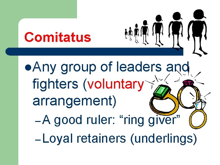 Comitatus l. Any group of leaders and fighters (voluntary arrangement) –A good ruler: “ring
