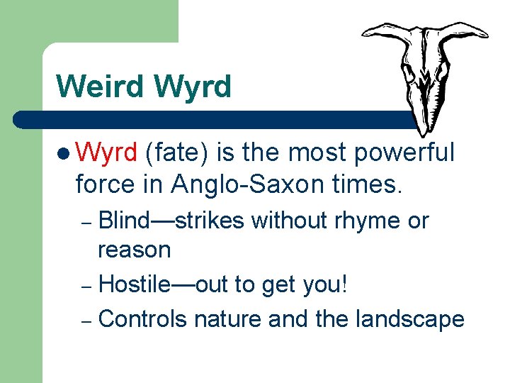 Weird Wyrd l Wyrd (fate) is the most powerful force in Anglo-Saxon times. Blind—strikes