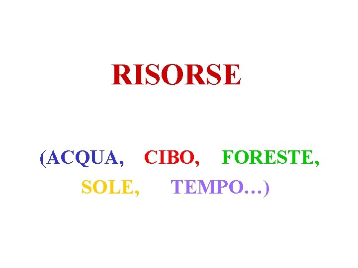 RISORSE (ACQUA, CIBO, FORESTE, SOLE, TEMPO…) 