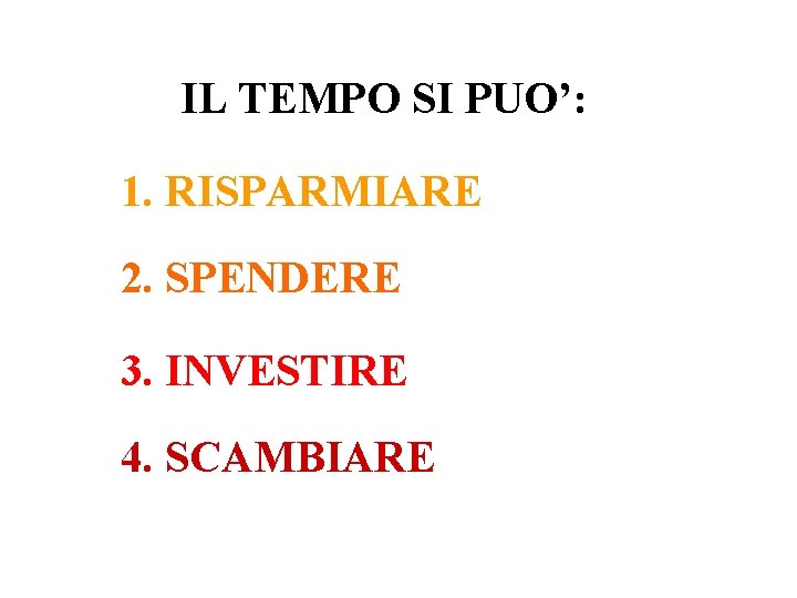 IL TEMPO SI PUO’: 1. RISPARMIARE 2. SPENDERE 3. INVESTIRE 4. SCAMBIARE 