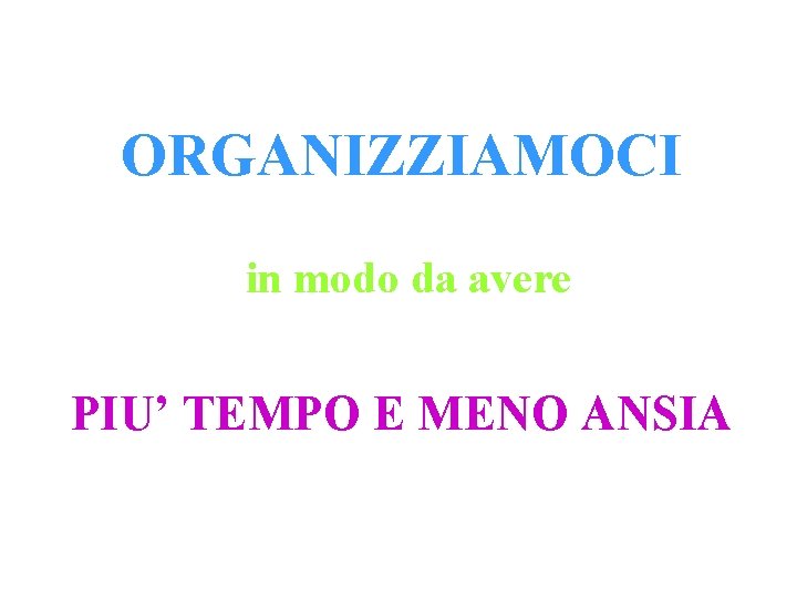 ORGANIZZIAMOCI in modo da avere PIU’ TEMPO E MENO ANSIA 