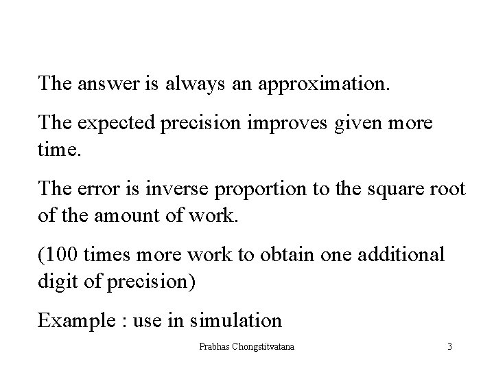 The answer is always an approximation. The expected precision improves given more time. The