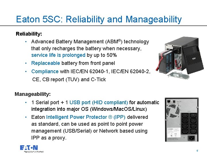Eaton 5 SC: Reliability and Manageability Reliability: • Advanced Battery Management (ABM®) technology that