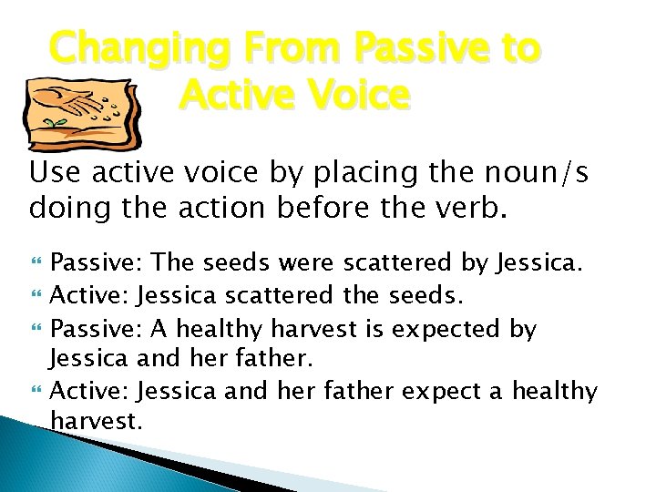 Changing From Passive to Active Voice Use active voice by placing the noun/s doing