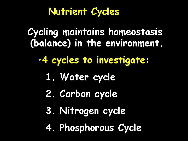 Nutrient Cycles Cycling maintains homeostasis (balance) in the environment. • 4 cycles to investigate: