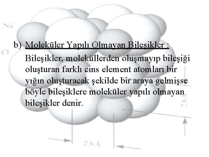 b) Moleküler Yapılı Olmayan Bileşikler : Bileşikler, moleküllerden oluşmayıp bileşiği oluşturan farklı cins element