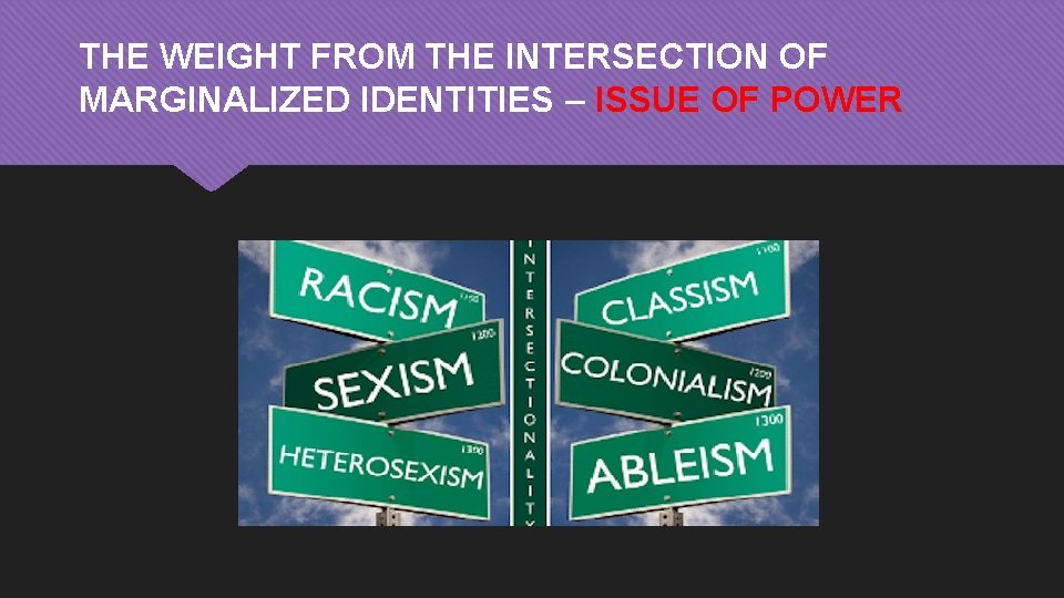 THE WEIGHT FROM THE INTERSECTION OF MARGINALIZED IDENTITIES – ISSUE OF POWER 