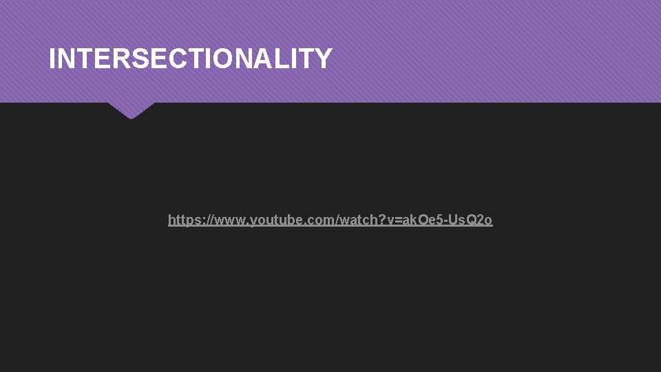 INTERSECTIONALITY https: //www. youtube. com/watch? v=ak. Oe 5 -Us. Q 2 o 