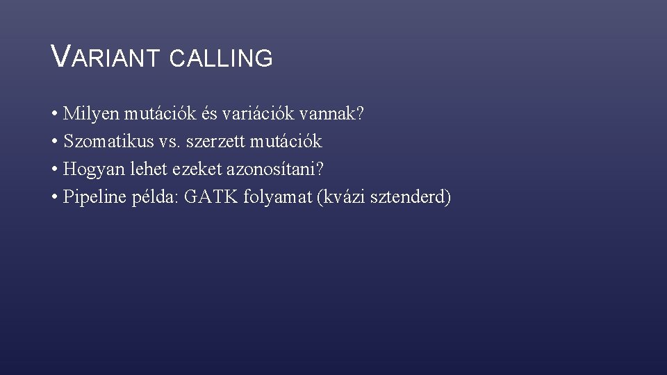 VARIANT CALLING • Milyen mutációk és variációk vannak? • Szomatikus vs. szerzett mutációk •