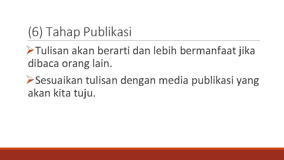 (6) Tahap Publikasi ØTulisan akan berarti dan lebih bermanfaat jika dibaca orang lain. ØSesuaikan