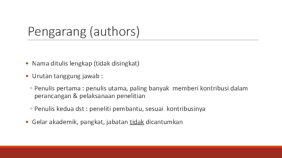 Pengarang (authors) • Nama ditulis lengkap (tidak disingkat) • Urutan tanggung jawab : ◦