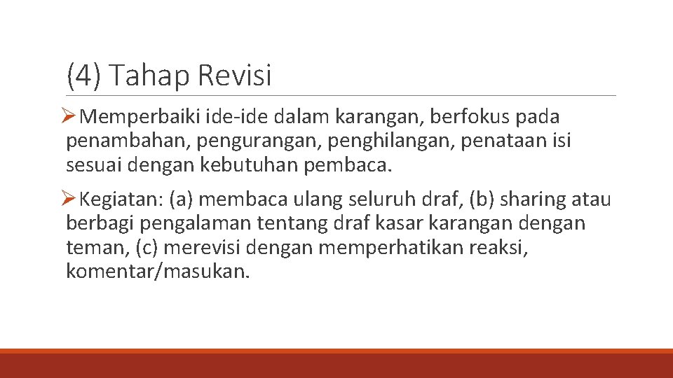 (4) Tahap Revisi ØMemperbaiki ide-ide dalam karangan, berfokus pada penambahan, pengurangan, penghilangan, penataan isi