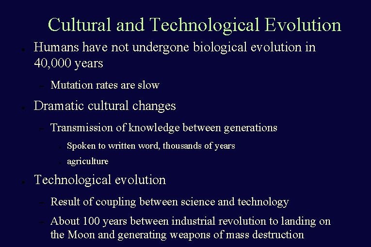 Cultural and Technological Evolution ● Humans have not undergone biological evolution in 40, 000 Cultural and Technological Evolution ● Humans have not undergone biological evolution in 40, 000