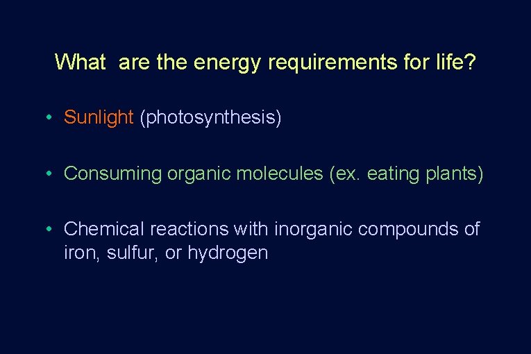 What are the energy requirements for life? • Sunlight (photosynthesis) • Consuming organic molecules What are the energy requirements for life? • Sunlight (photosynthesis) • Consuming organic molecules