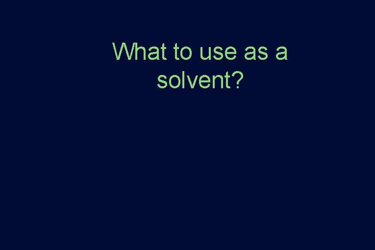 What to use as a solvent? What to use as a solvent?