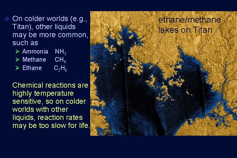 v On colder worlds (e. g. , Titan), other liquids may be more common, v On colder worlds (e. g. , Titan), other liquids may be more common,