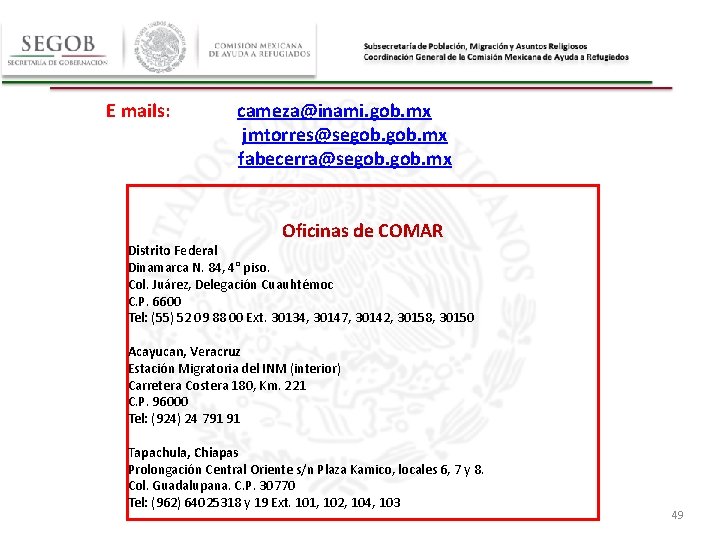E mails: cameza@inami. gob. mx jmtorres@segob. mx fabecerra@segob. mx Oficinas de COMAR Distrito Federal