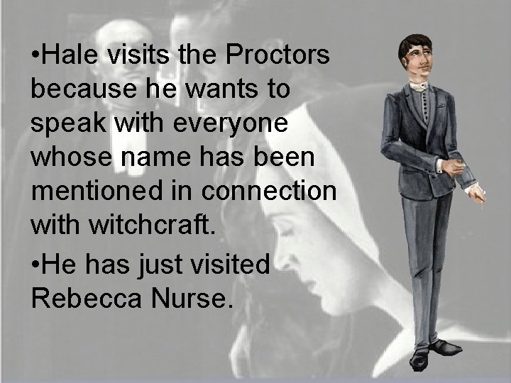  • Hale visits the Proctors because he wants to speak with everyone whose