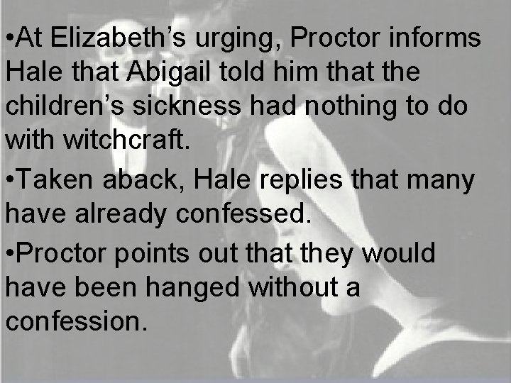  • At Elizabeth’s urging, Proctor informs Hale that Abigail told him that the