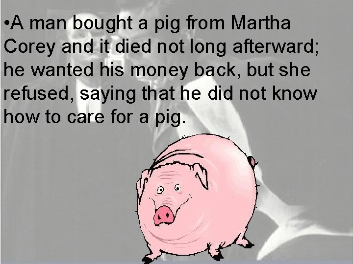  • A man bought a pig from Martha Corey and it died not
