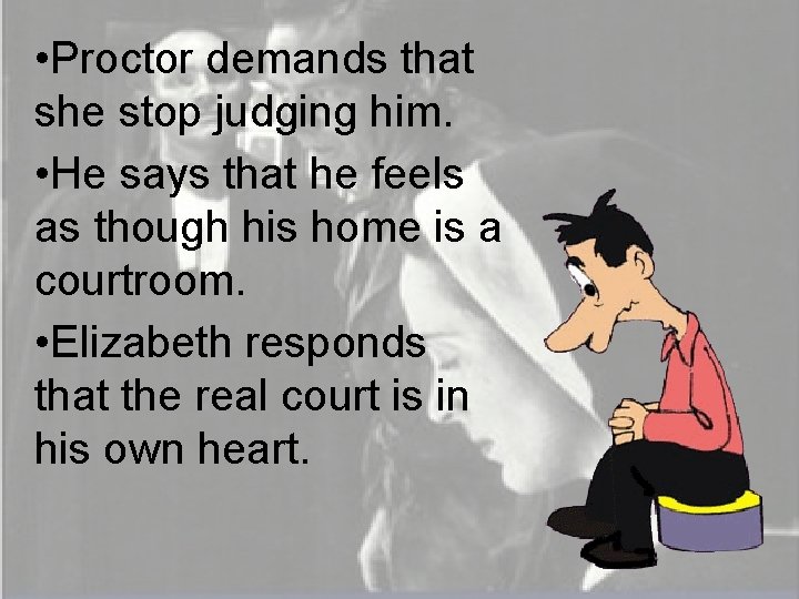  • Proctor demands that she stop judging him. • He says that he