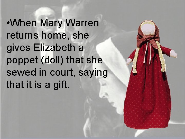  • When Mary Warren returns home, she gives Elizabeth a poppet (doll) that