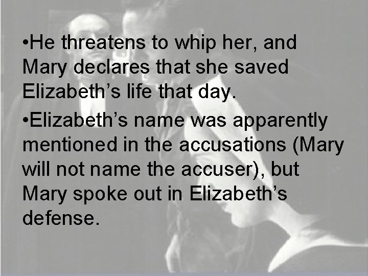  • He threatens to whip her, and Mary declares that she saved Elizabeth’s