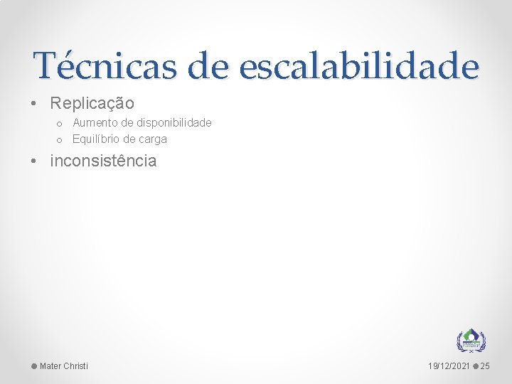 Técnicas de escalabilidade • Replicação o Aumento de disponibilidade o Equilíbrio de carga •