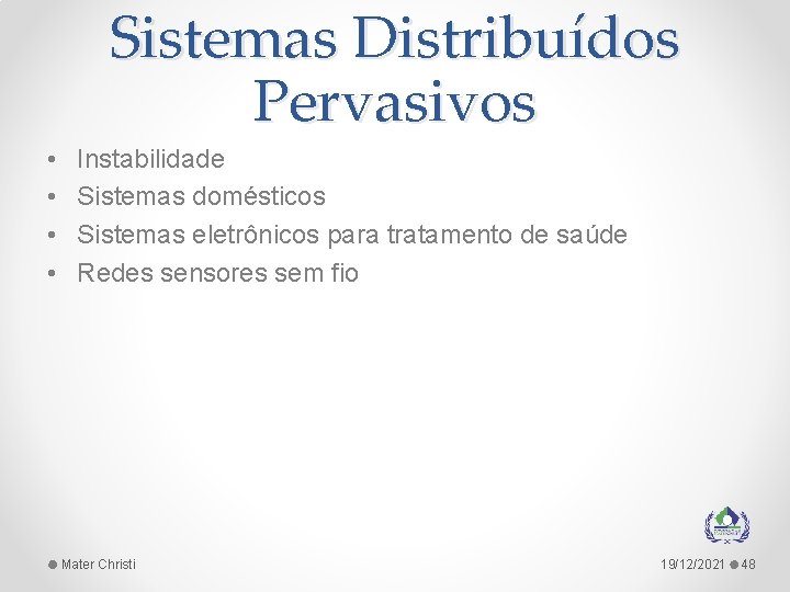 Sistemas Distribuídos Pervasivos • • Instabilidade Sistemas domésticos Sistemas eletrônicos para tratamento de saúde