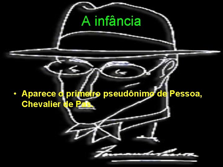 A infância • Aparece o primeiro pseudônimo de Pessoa, Chevalier de Pas. 