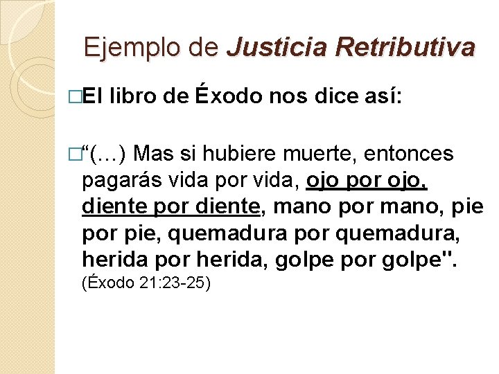 Ejemplo de Justicia Retributiva �El libro de Éxodo nos dice así: �“(…) Mas si