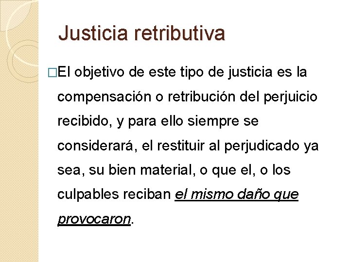 Justicia retributiva �El objetivo de este tipo de justicia es la compensación o retribución