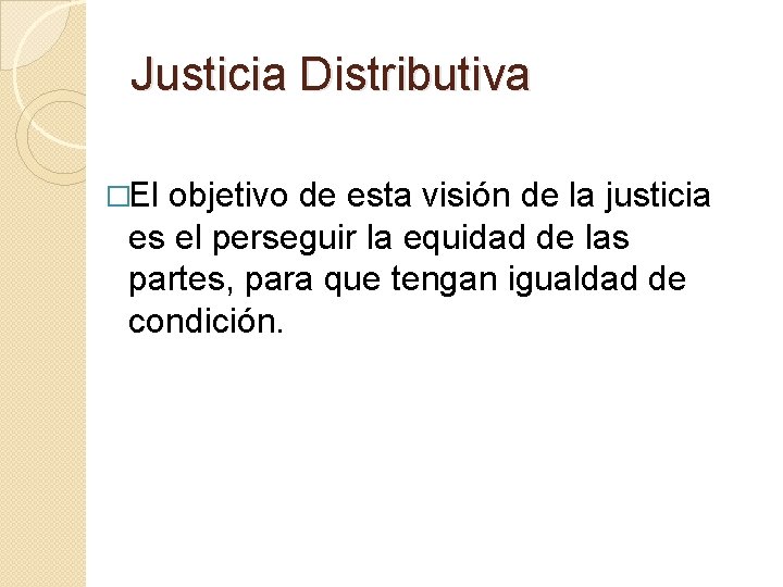 Justicia Distributiva �El objetivo de esta visión de la justicia es el perseguir la