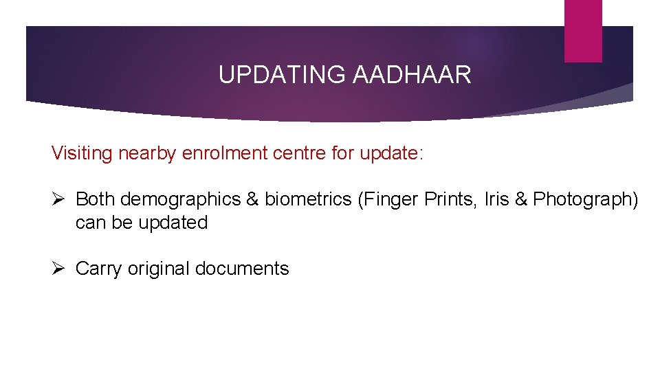 UPDATING AADHAAR Visiting nearby enrolment centre for update: Ø Both demographics & biometrics (Finger