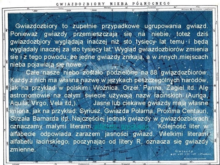 Gwiazdozbiory to zupełnie przypadkowe ugrupowania gwiazd. Ponieważ gwiazdy przemieszczają się na niebie, toteż dziś