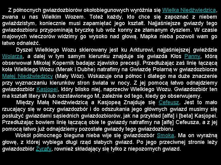 Z północnych gwiazdozbiorów okołobiegunowych wyróżnia się Wielka Niedźwiedzica, zwana u nas Wielkim Wozem. Toteż