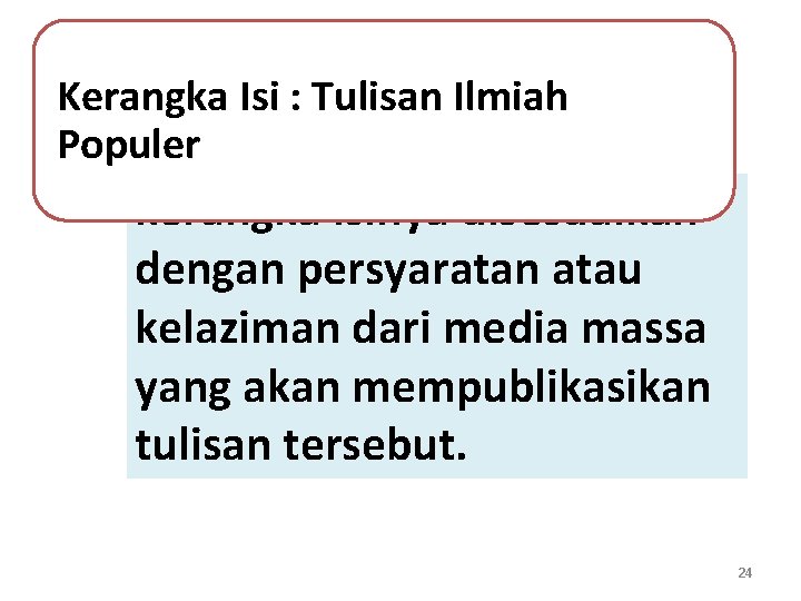 Kerangka Isi : Tulisan Ilmiah Populer kerangka isinya disesuaikan dengan persyaratan atau kelaziman dari